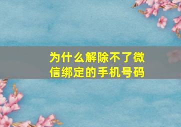 为什么解除不了微信绑定的手机号码