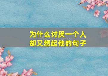 为什么讨厌一个人却又想起他的句子