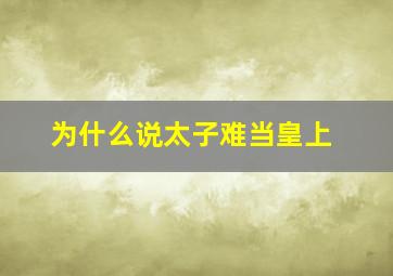 为什么说太子难当皇上