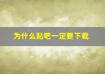 为什么贴吧一定要下载