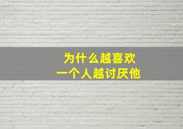 为什么越喜欢一个人越讨厌他