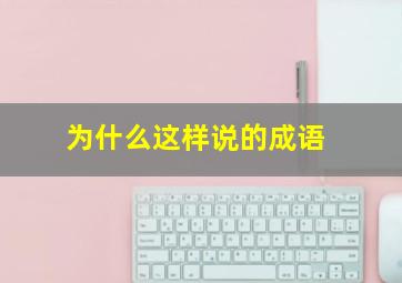 为什么这样说的成语