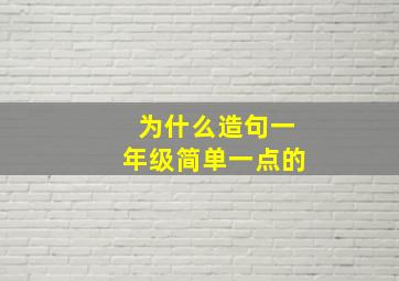 为什么造句一年级简单一点的