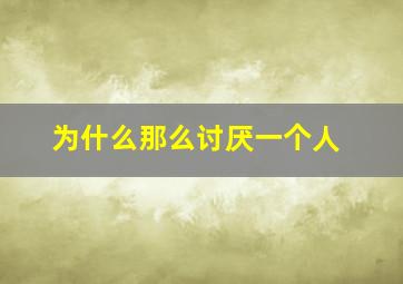 为什么那么讨厌一个人