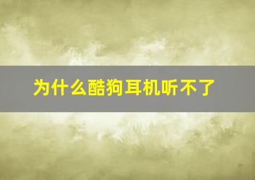 为什么酷狗耳机听不了