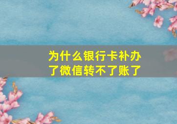 为什么银行卡补办了微信转不了账了