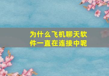 为什么飞机聊天软件一直在连接中呢