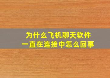 为什么飞机聊天软件一直在连接中怎么回事