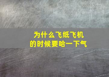 为什么飞纸飞机的时候要哈一下气