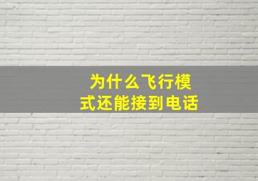 为什么飞行模式还能接到电话