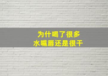 为什喝了很多水嘴唇还是很干