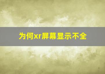 为何xr屏幕显示不全