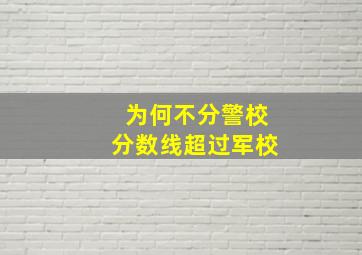 为何不分警校分数线超过军校