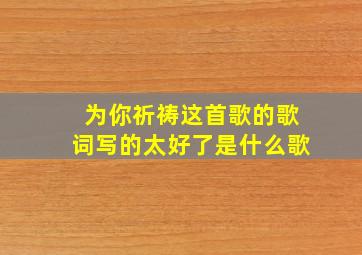 为你祈祷这首歌的歌词写的太好了是什么歌