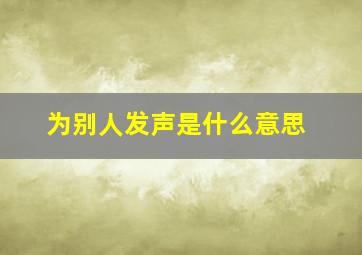 为别人发声是什么意思