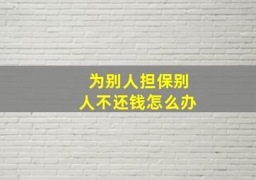 为别人担保别人不还钱怎么办