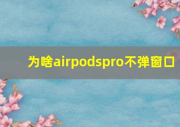 为啥airpodspro不弹窗口