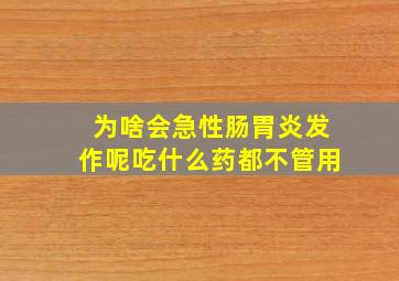 为啥会急性肠胃炎发作呢吃什么药都不管用