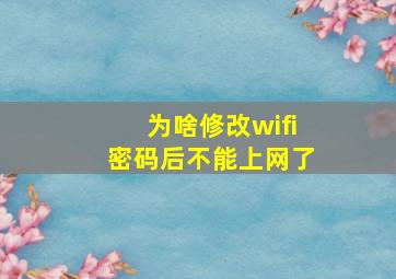 为啥修改wifi密码后不能上网了