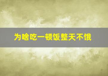 为啥吃一顿饭整天不饿