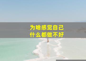 为啥感觉自己什么都做不好