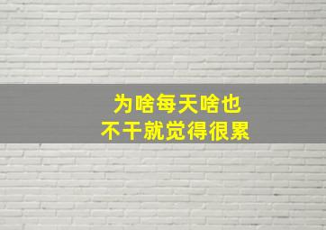 为啥每天啥也不干就觉得很累