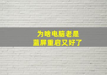 为啥电脑老是蓝屏重启又好了