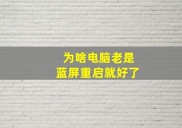 为啥电脑老是蓝屏重启就好了