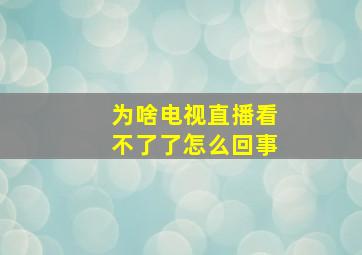 为啥电视直播看不了了怎么回事