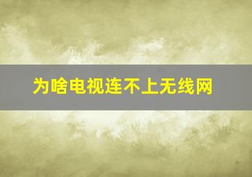 为啥电视连不上无线网