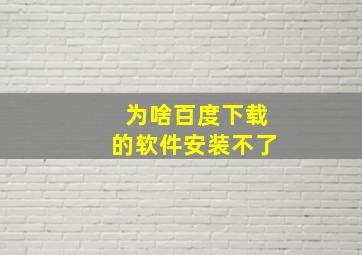 为啥百度下载的软件安装不了