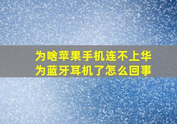 为啥苹果手机连不上华为蓝牙耳机了怎么回事