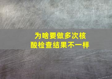 为啥要做多次核酸检查结果不一样