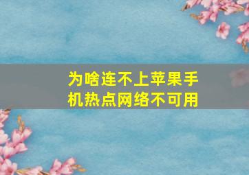 为啥连不上苹果手机热点网络不可用