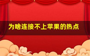 为啥连接不上苹果的热点