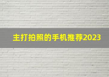 主打拍照的手机推荐2023