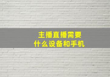 主播直播需要什么设备和手机