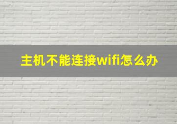 主机不能连接wifi怎么办