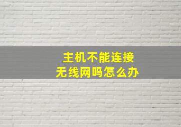 主机不能连接无线网吗怎么办