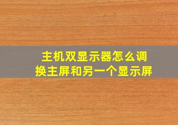 主机双显示器怎么调换主屏和另一个显示屏