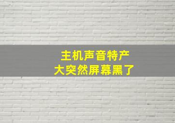 主机声音特产大突然屏幕黑了