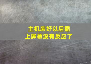 主机装好以后插上屏幕没有反应了