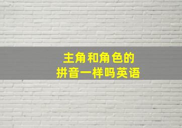 主角和角色的拼音一样吗英语