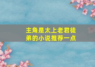 主角是太上老君徒弟的小说推荐一点