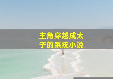 主角穿越成太子的系统小说