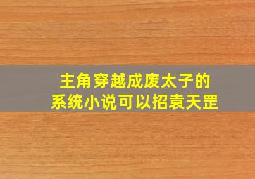 主角穿越成废太子的系统小说可以招袁天罡