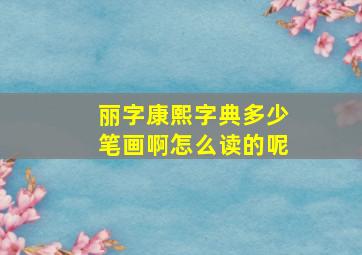 丽字康熙字典多少笔画啊怎么读的呢