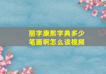 丽字康熙字典多少笔画啊怎么读视频