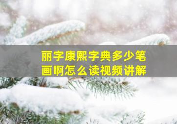 丽字康熙字典多少笔画啊怎么读视频讲解