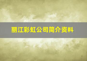 丽江彩虹公司简介资料